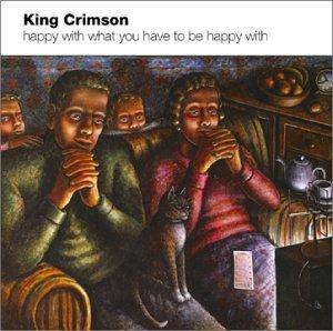 King Crimson: Happy With What You Have To Be Happy With